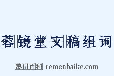 蓉镜堂文稿组词是什么意思的图片